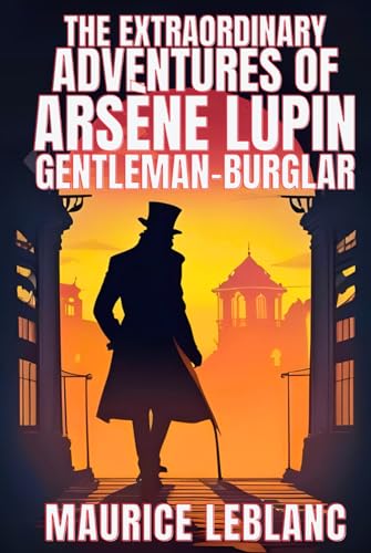The Extraordinary Adventures of Arsène Lupin, Gentleman-Burglar: Translated by Alexander Teixeira de Mattos von Independently published